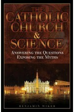 The Catholic Church & Science: Answering the Questions, Exposing the Myths