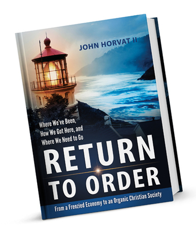 Return to Order: From A Frenzied Economy to An Organic Christian Society