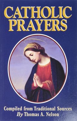 Catholic Prayers: Compiled from Traditional Sources