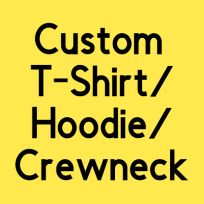 Custom T-Shirt/Hoodie/Crewneck