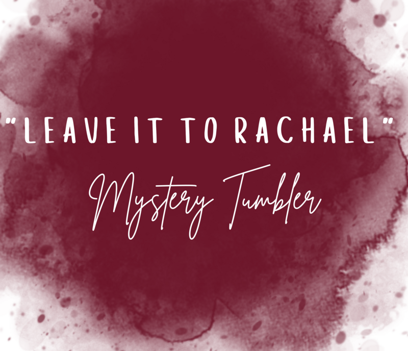 &quot;LEAVE IT TO RACHAEL&quot; 
MYSTERY TUMBLER