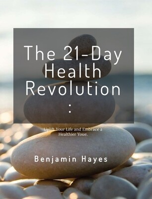 e-Book: The 21-Day Health Revolution: Uplift Your Life and Embrace a Healthier You
