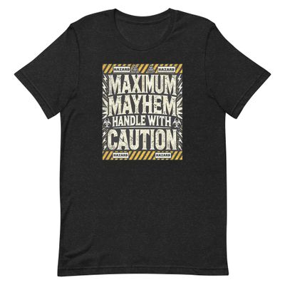 Unisex T-Shirt -Maximum Mayhem Handle with Caution Unisex T-Shirt -Maximum Mayhem Handle with Caution
