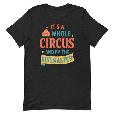 Unisex t-shirt-It's A Whole Circus and I'm The Ringmaster Unisex t-shirt-It's A Whole Circus and I'm The Ringmaster