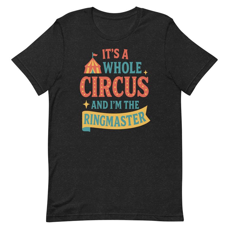 Unisex t-shirt-It's A Whole Circus and I'm The Ringmaster Unisex t-shirt-It's A Whole Circus and I'm The Ringmaster