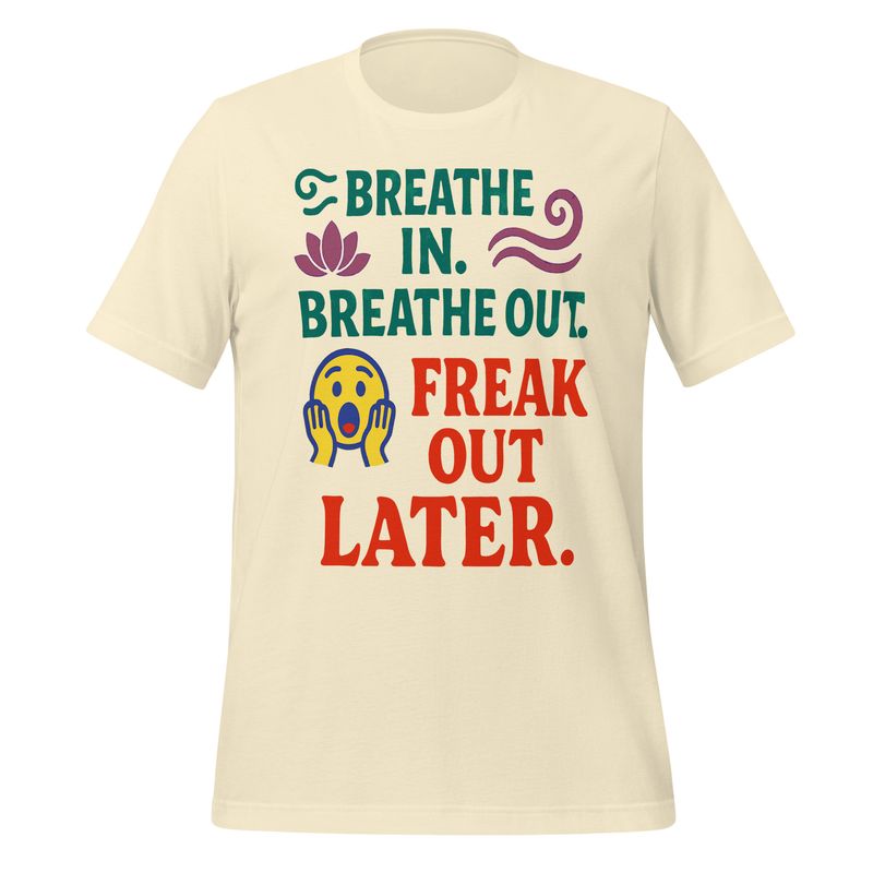 Unisex t-shirt- Breathe In-Freak out Later Unisex t-shirt- Breathe In-Freak out Later