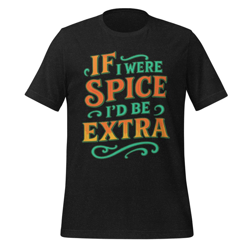 Unisex t-shirt- If I Were Spice, I'd Be Extra Unisex t-shirt- If I Were Spice, I'd Be Extra