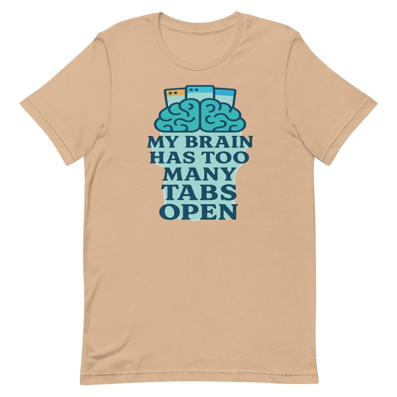 Unisex t-shirt- My Brain Has Too Many Tabs Open Unisex t-shirt- My Brain Has Too Many Tabs Open
