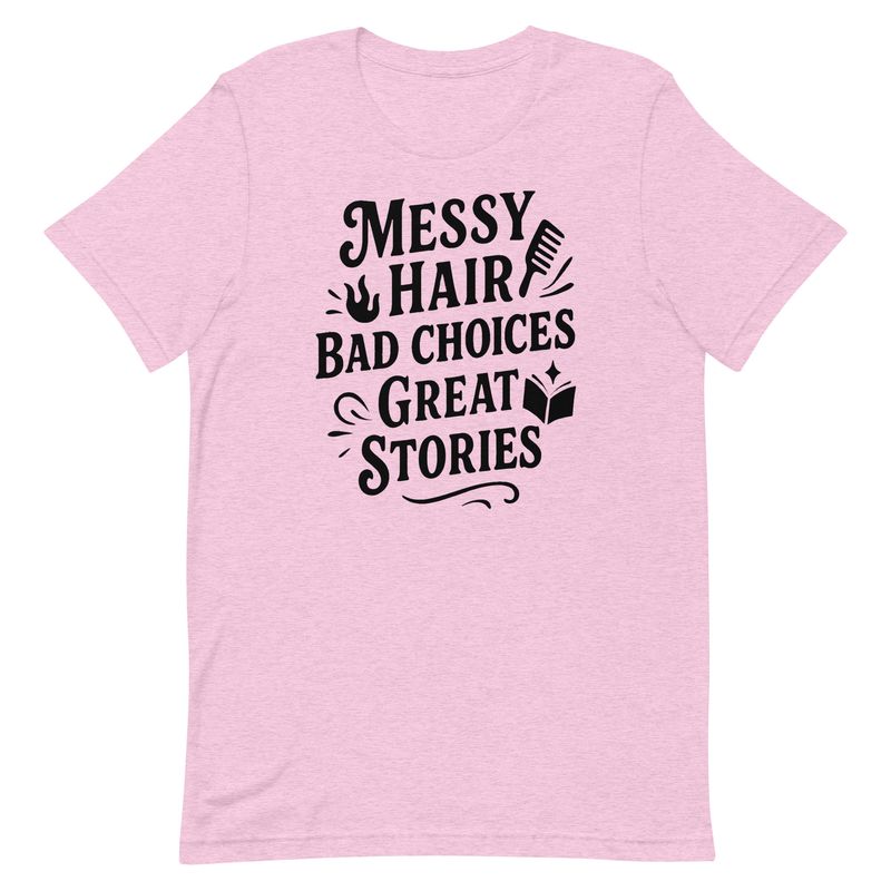 Unisex t-shirt- Messy Hair, Bad Choices, Great Stories Unisex t-shirt- Messy Hair, Bad Choices, Great Stories