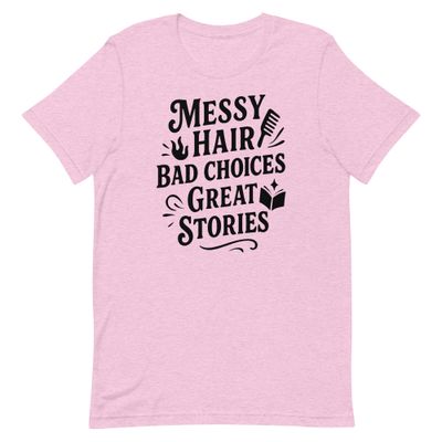 Unisex t-shirt- Messy Hair, Bad Choices, Great Stories Unisex t-shirt- Messy Hair, Bad Choices, Great Stories