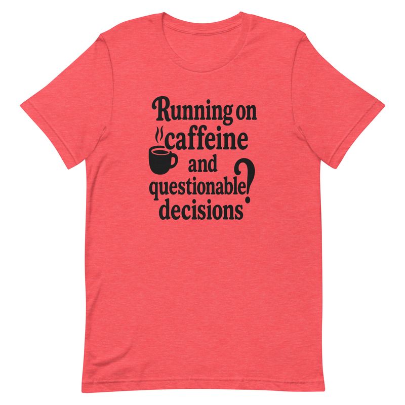 Unisex t-shirt- Running On Caffeine And Questionable Decisions Unisex t-shirt- Running On Caffeine And Questionable Decisions