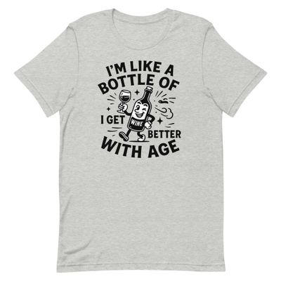Unisex t-shirt- I'm Like A Bottle Of Wine, I Get Better With Age
