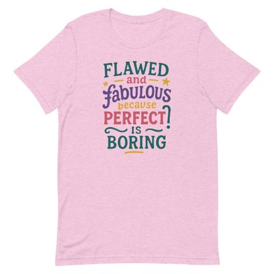 Unisex t-shirt- Flawed and Fabulous, Because Perfect Is Boring Unisex t-shirt- Flawed and Fabulous, Because Perfect Is Boring
