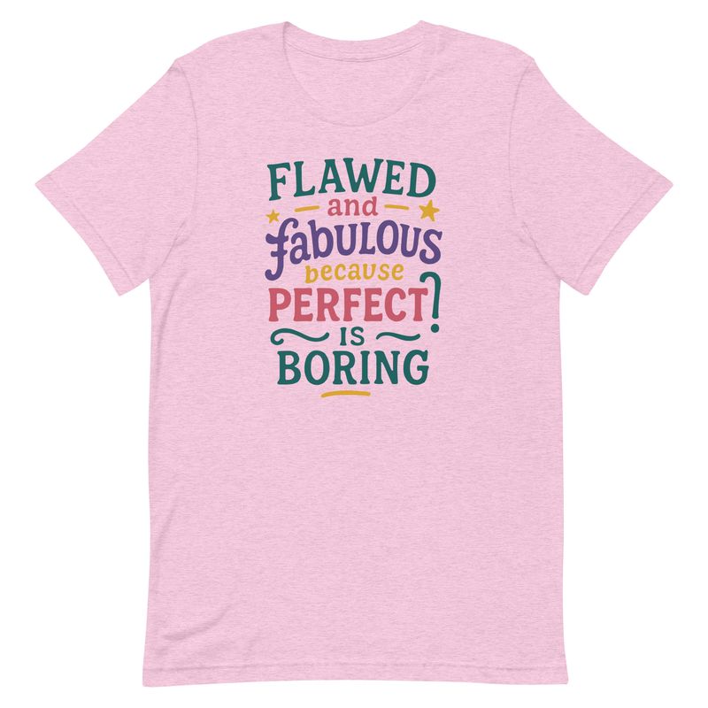 Unisex t-shirt- Flawed and Fabulous, Because Perfect Is Boring Unisex t-shirt- Flawed and Fabulous, Because Perfect Is Boring