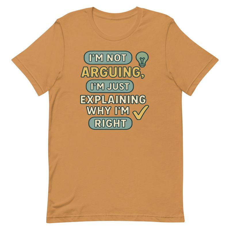 Unisex t-shirt- Not Arguing, Just Explaining Why I'm Right Unisex t-shirt- Not Arguing, Just Explaining Why I'm Right