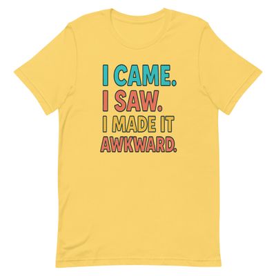 Unisex t-shirt-I Came I Saw I Made It Awkward Unisex t-shirt-I Came I Saw I Made It Awkward
