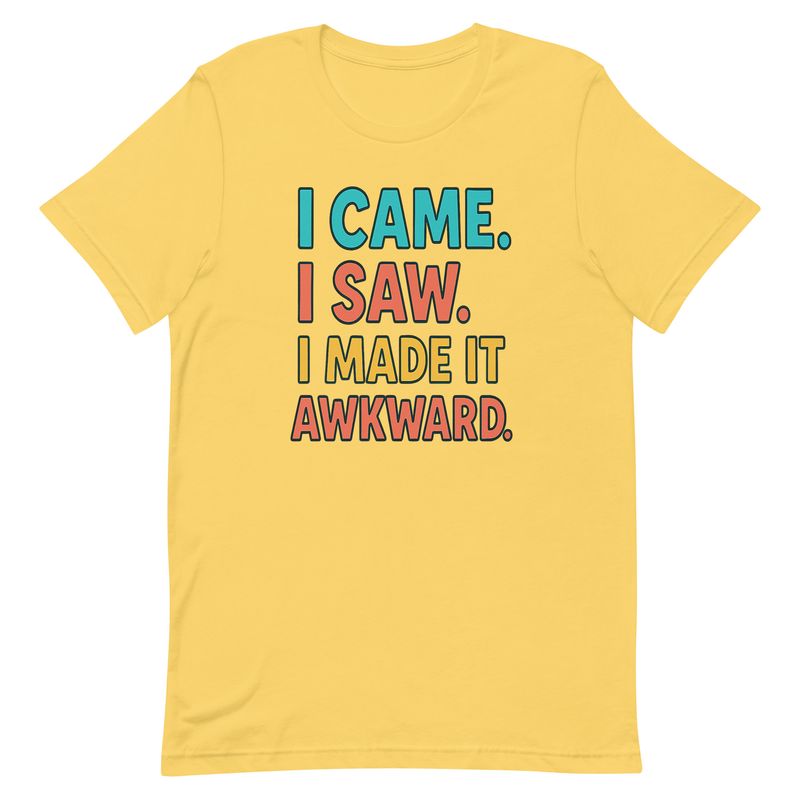 Unisex t-shirt-I Came I Saw I Made It Awkward Unisex t-shirt-I Came I Saw I Made It Awkward