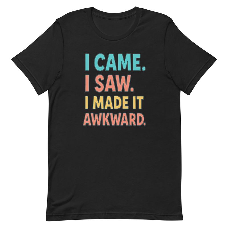 I Came, I Saw, I Made It Awkward I Came, I Saw, I Made It Awkward