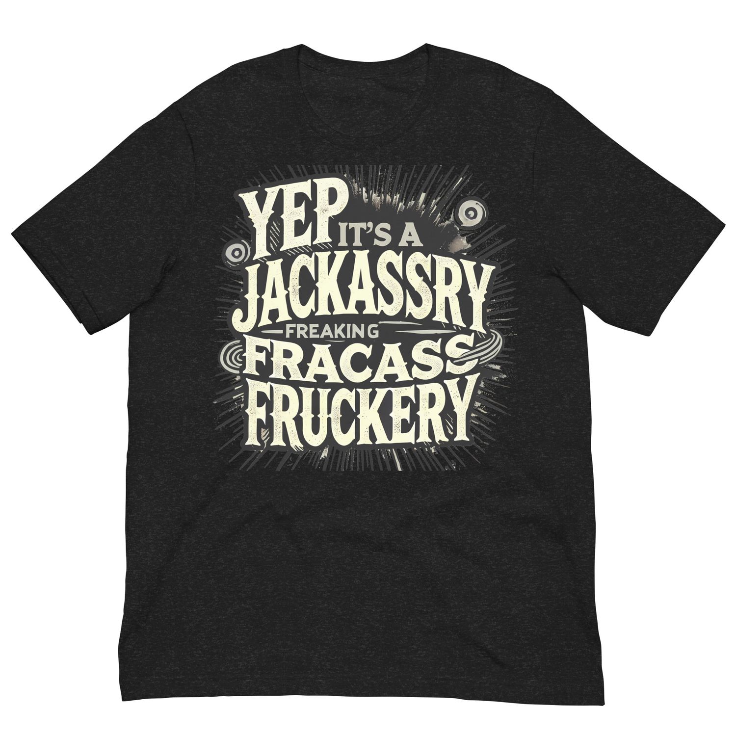 Yep It&#39;s A Jackassery Freaking Fracass Fruckery