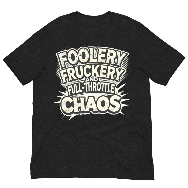 Foolery Fruckery & Full Throttle Chaos Foolery Fruckery & Full Throttle Chaos