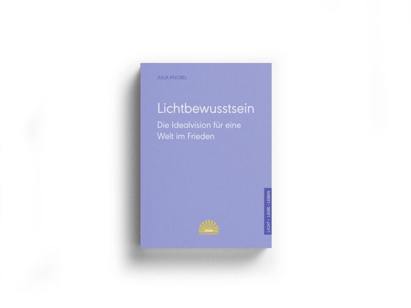 Lichtbewusstsein - die Idealvision für eine Welt im Frieden Lichtbewusstsein - die Idealvision für eine Welt im Frieden