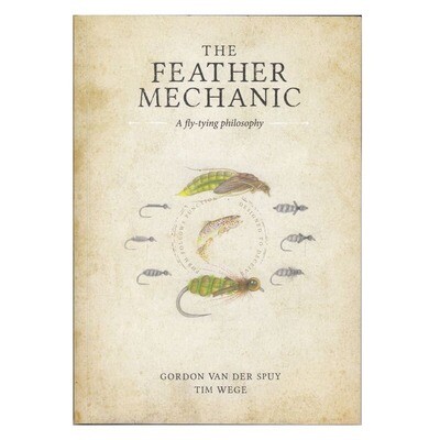 The Feather Mechanic: A Fly-Tying Philosophy (Gordon van der Spuy)