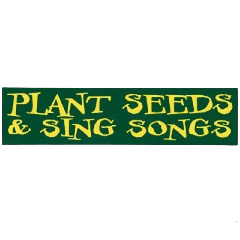 Plant Seeds & Sing Songs Bumper Sticker
