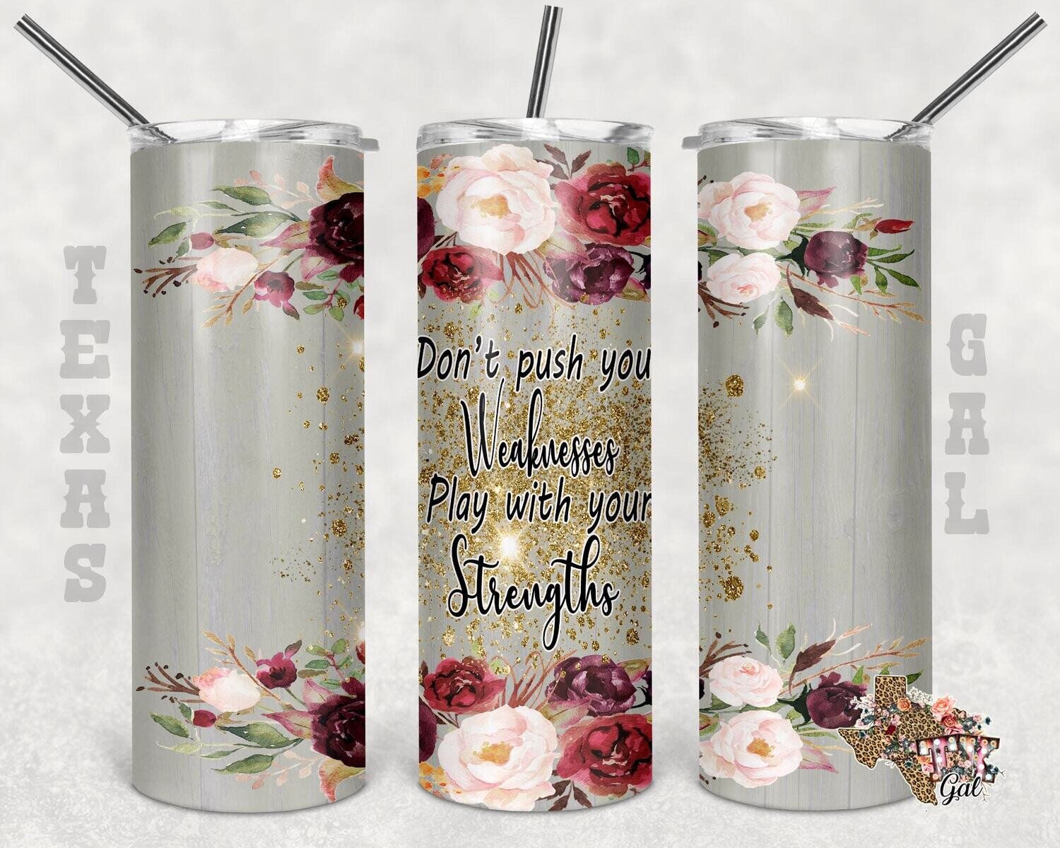 Dont put your weaknesses, floral, Tumbler design, 20 oz skinny tumbler design, tumbler, sublimation, digital download, PNG