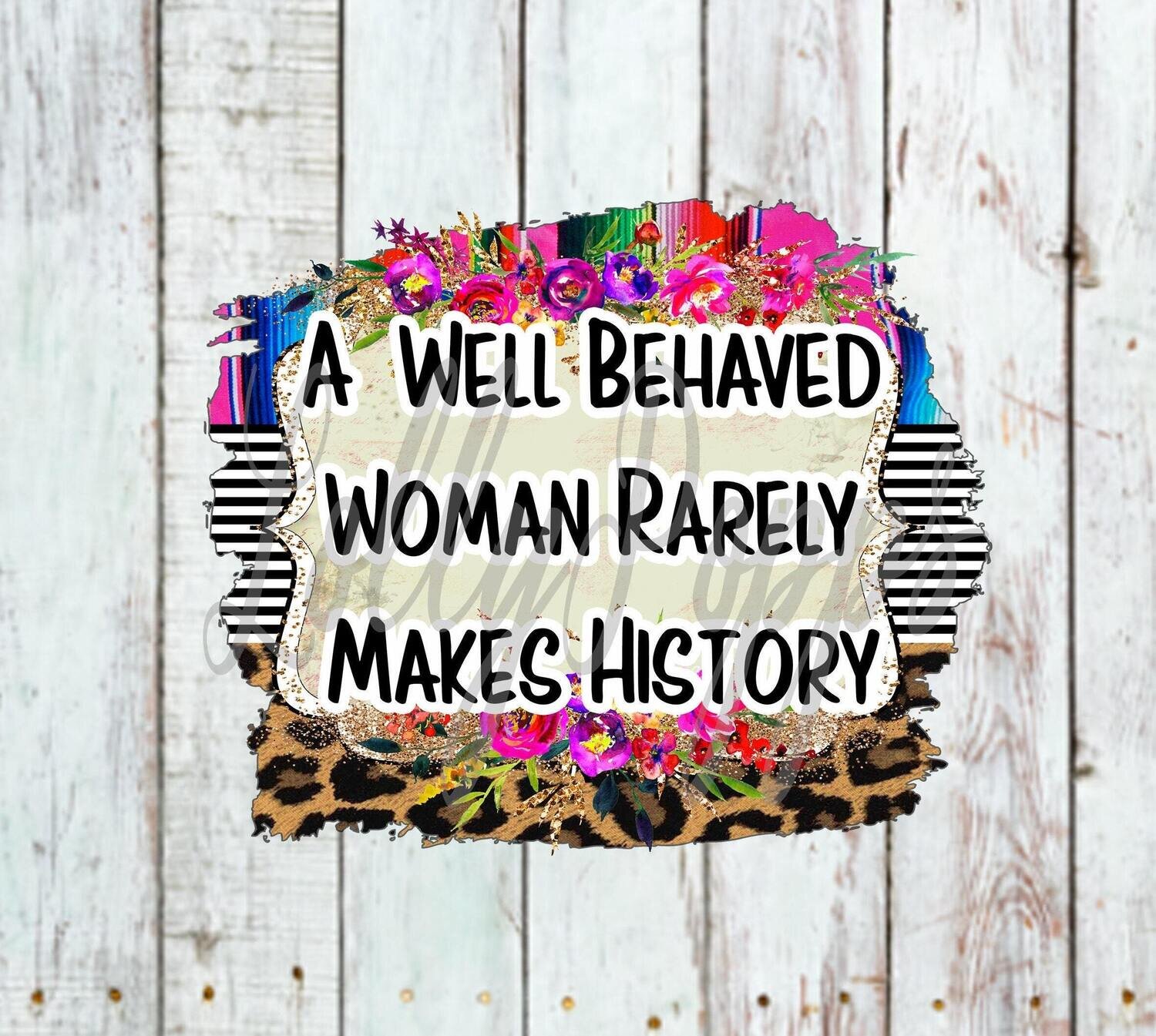A Well Behaved Woman Rarely Makes History, Instant Download, Digital Download, PNG, Sublimation