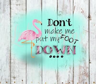 Don't make me put my foot down, Flamingo, Instant Download, PNG, Sublimation