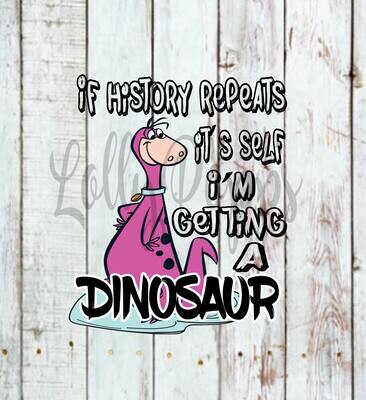 If history repeats im getting a dinosaur, Dinosaur, PNG, Sublimation,  Digital Download