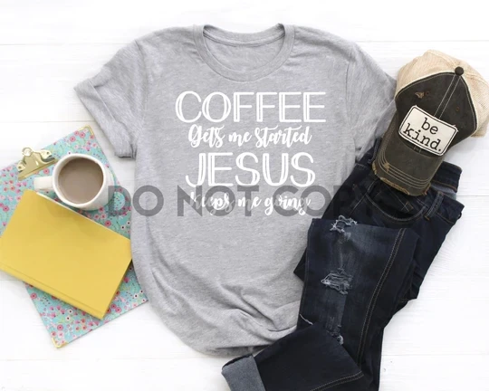 Coffee Gets Me Started Jesus Keeps Me Going Screen Print Transfer