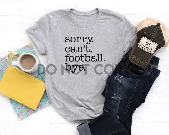 Sorry. Can&#39;t. Football. Bye. Black Screen Print Transfer