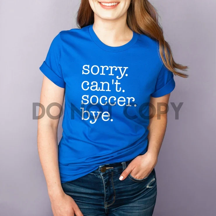 Sorry. Can&#39;t. Soccer. Bye. White Screen Print Transfer