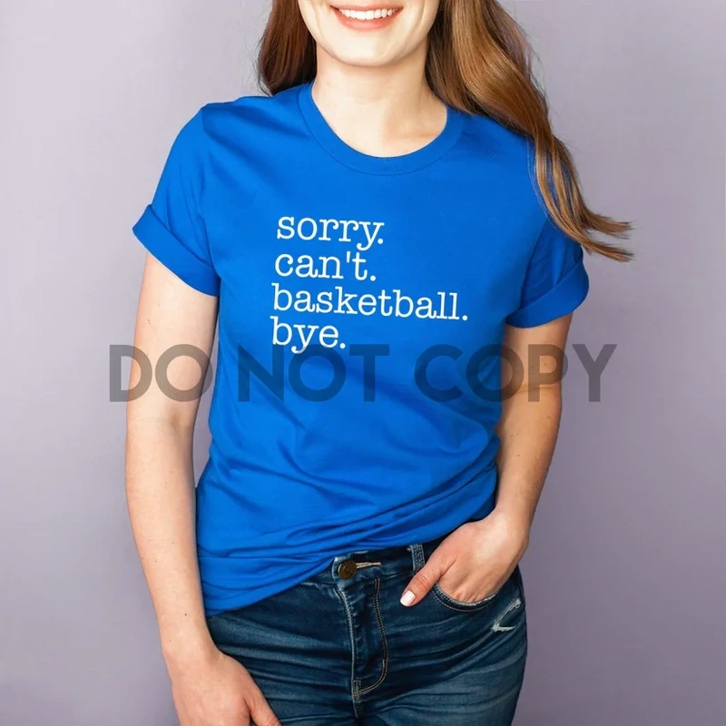 Sorry. Can&#39;t. Basketball. Bye. White Screen Print Transfer