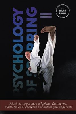 Psychology Of Sparring II: The Hidden Art Of Deception in Taekwon-Do