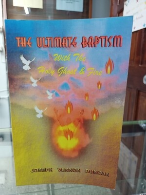 The Ultimate Baptism with the Holy Ghost and Fire by Apostle Vernon J. Duncan 