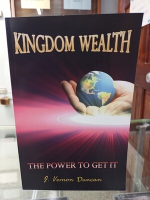 Kingdom Wealth - the power to get it by Apostle Vernon J. Duncan 