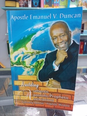 Building Authentic Apostolic/ Prophetic Associations by Apostle Emmanuel V. Duncan 