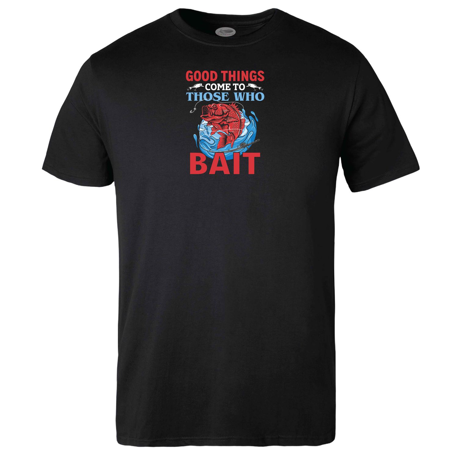 Good things Come to Those who Bait T-shirt