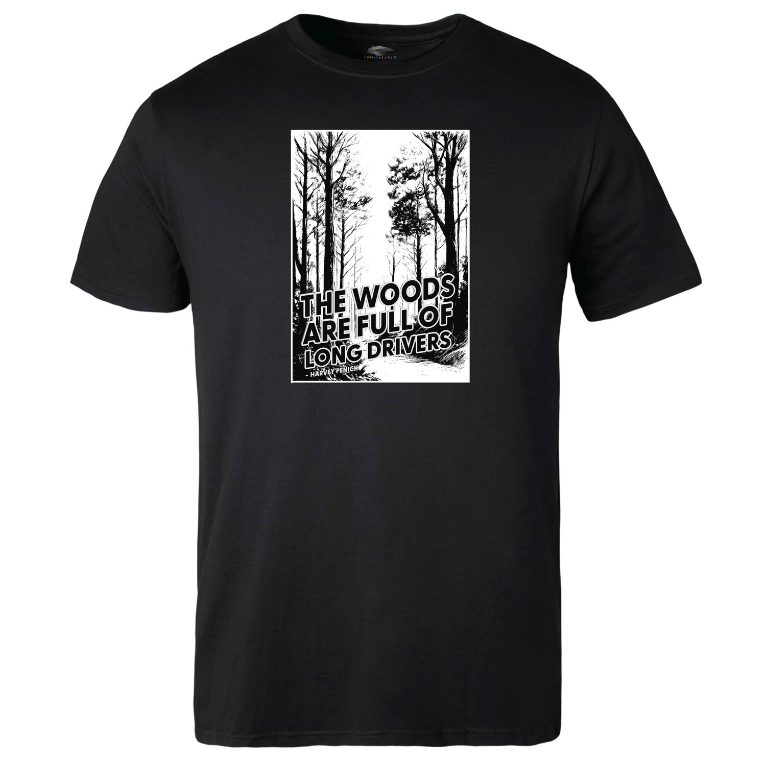 The Woods are full of Long Drivers T-shirt
