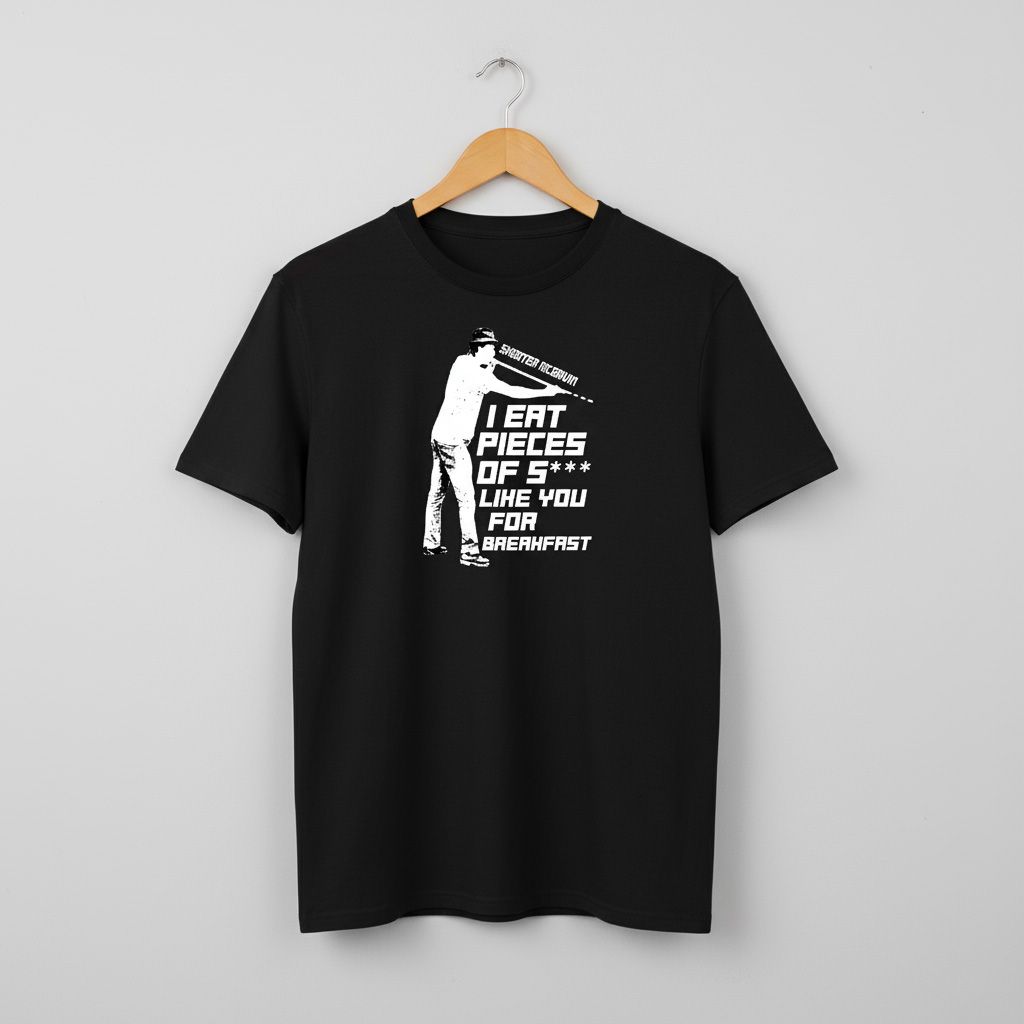 I eat Pieces of Sh*** like You for Breakfast T-shirt