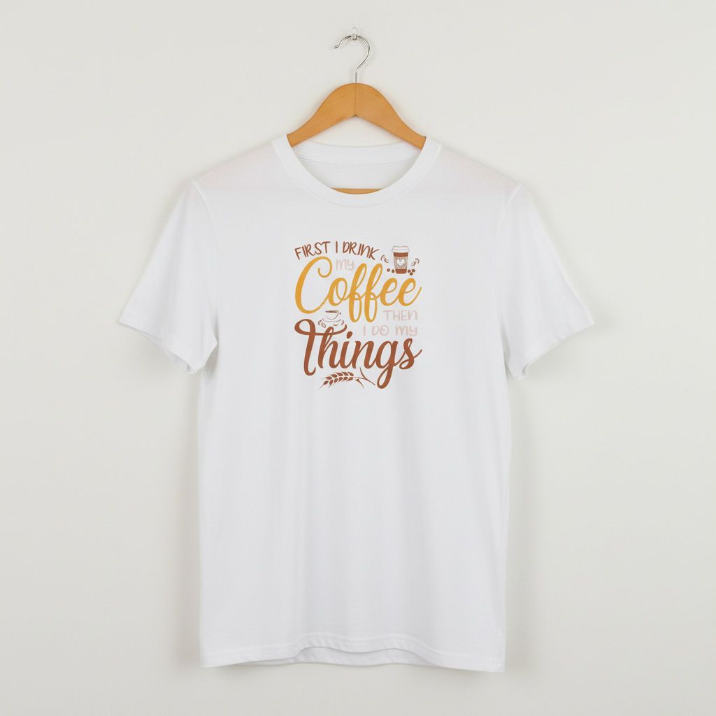 First I drink my Coffee then I do my Things T-shirt