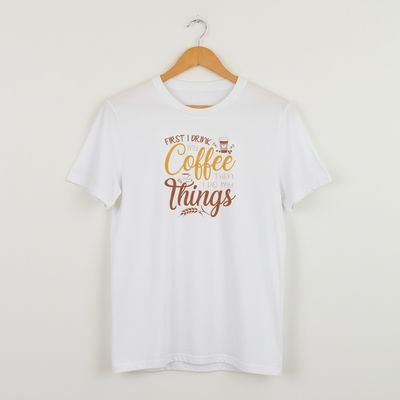 First I drink my Coffee then I do my Things T-shirt