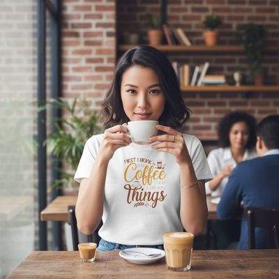 First I drink my Coffee then I do my Things T-shirt First I drink my Coffee then I do my Things T-shirt