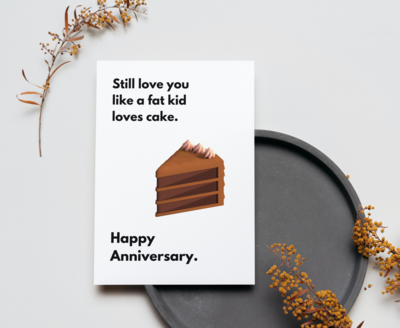 Cartolină “ Still love you like a fat kid loves cake”