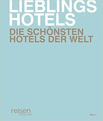 Lieblingshotels - Die schönsten Hotels der Welt. Band 1