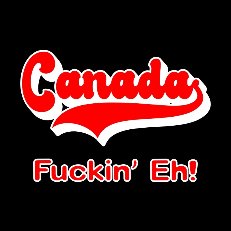 CANADA, Fuckin&#39; Eh!