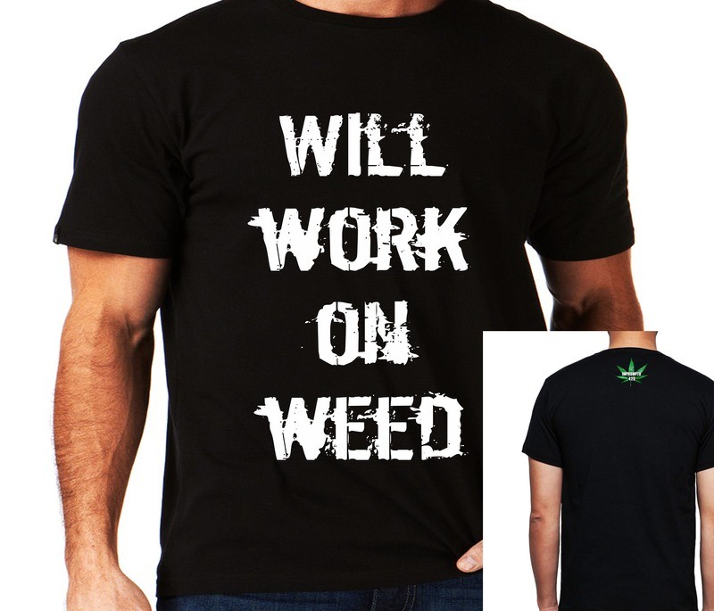 &quot;Will Work on Weed&quot;  Impromptu 420 logo tshirt