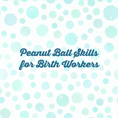 Peanut Ball Skills for Birth Workers